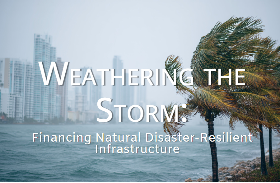 Weathering the Storm: Financing Natural Disaster-Resilient Infrastructure